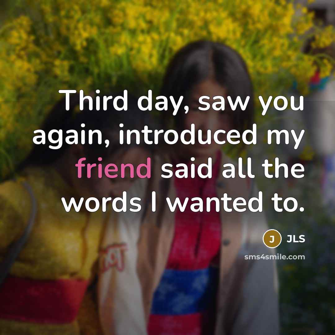 “Third day, saw you again, introduced my friend said all the words I wanted to.” quote by JLS