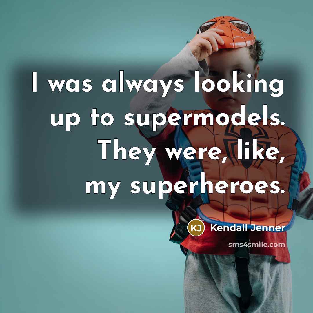 “I was always looking up to supermodels. They were, like, my superheroes.” quote by Kendall Jenner