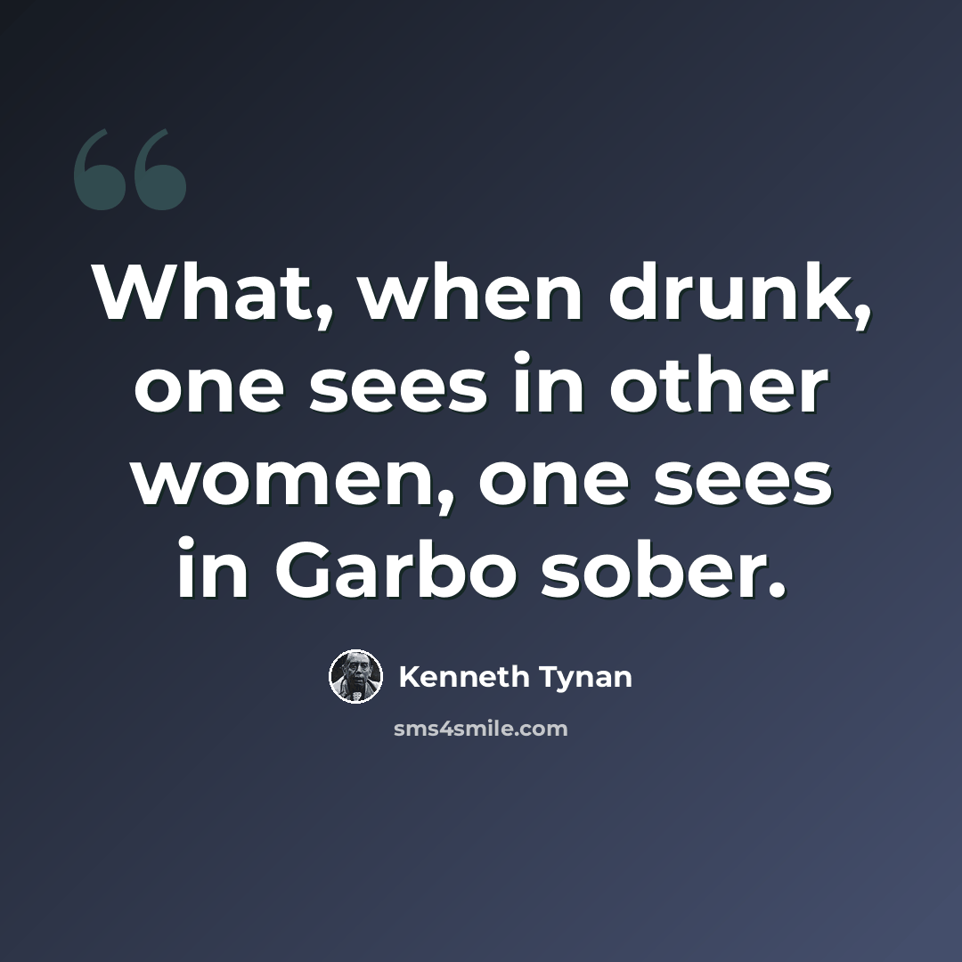 “What, when drunk, one sees in other women, one sees in Garbo sober.” quote by Kenneth Tynan