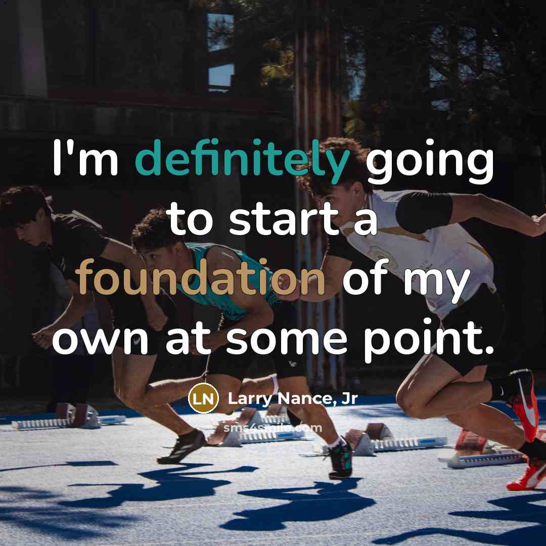 “I'm definitely going to start a foundation of my own at some point.” quote by Larry Nance, Jr