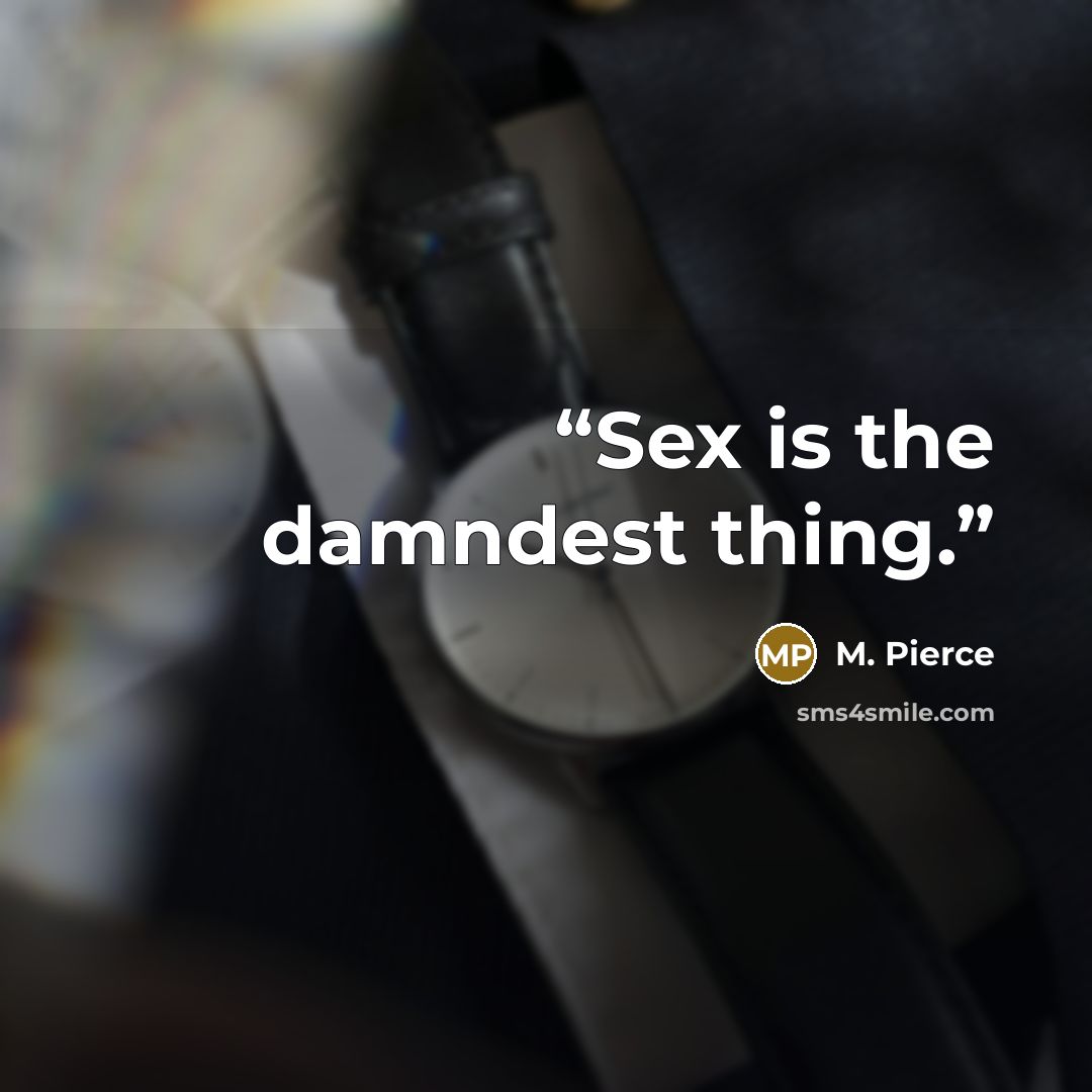“Sex is the damndest thing.” quote by M. Pierce