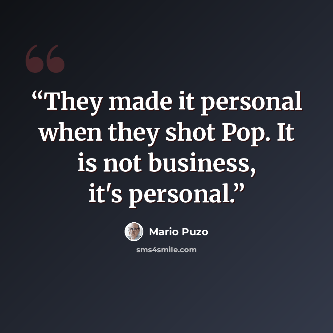 “They made it personal when they shot Pop. It is not business, it's personal.” quote by Mario Puzo