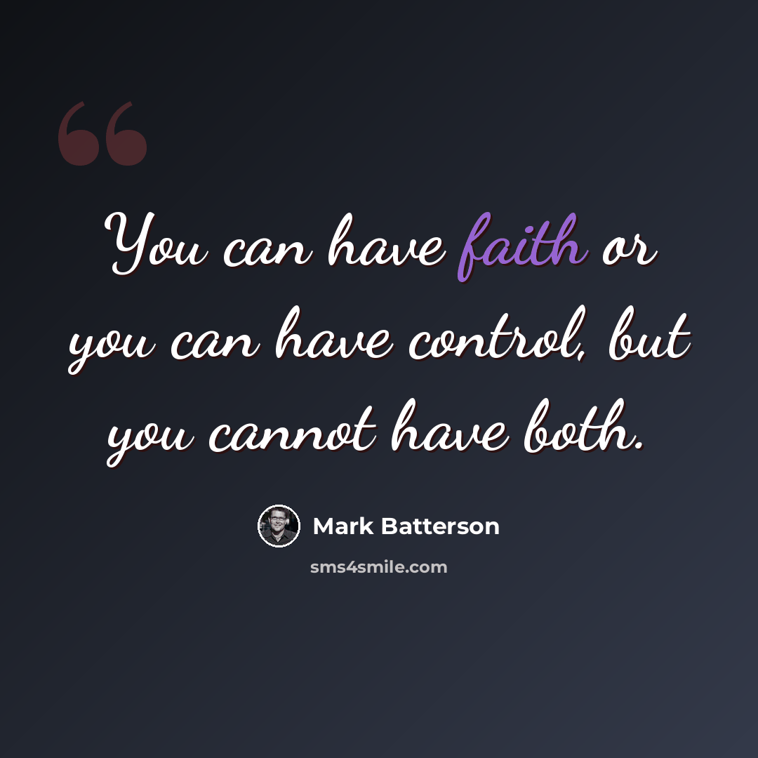 “You can have faith or you can have control, but you cannot have both.” quote by Mark Batterson