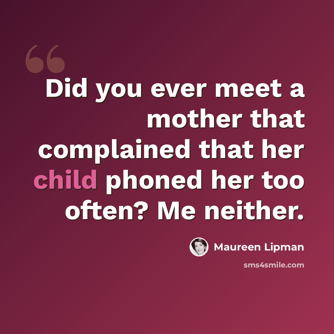 “Did you ever meet a mother that complained that her child phoned her too often? Me neither.” quote by Maureen Lipman