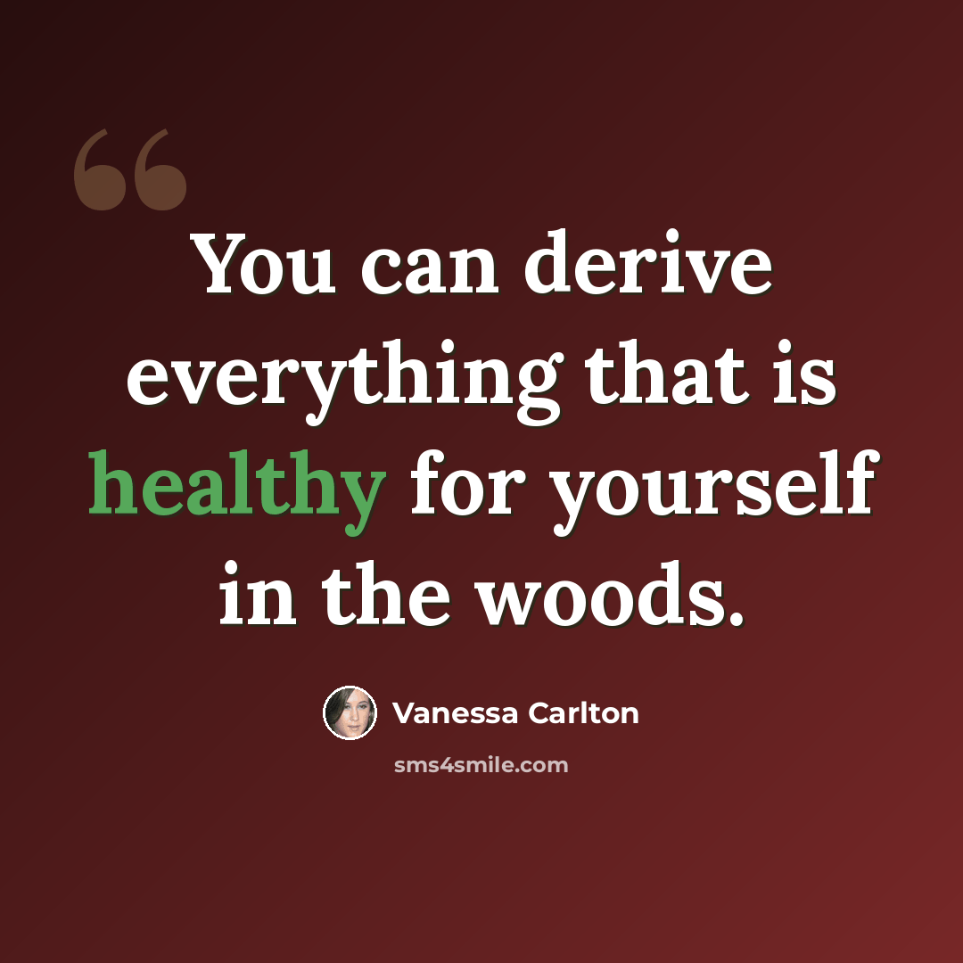 “You can derive everything that is healthy for yourself in the woods.” quote by Vanessa Carlton