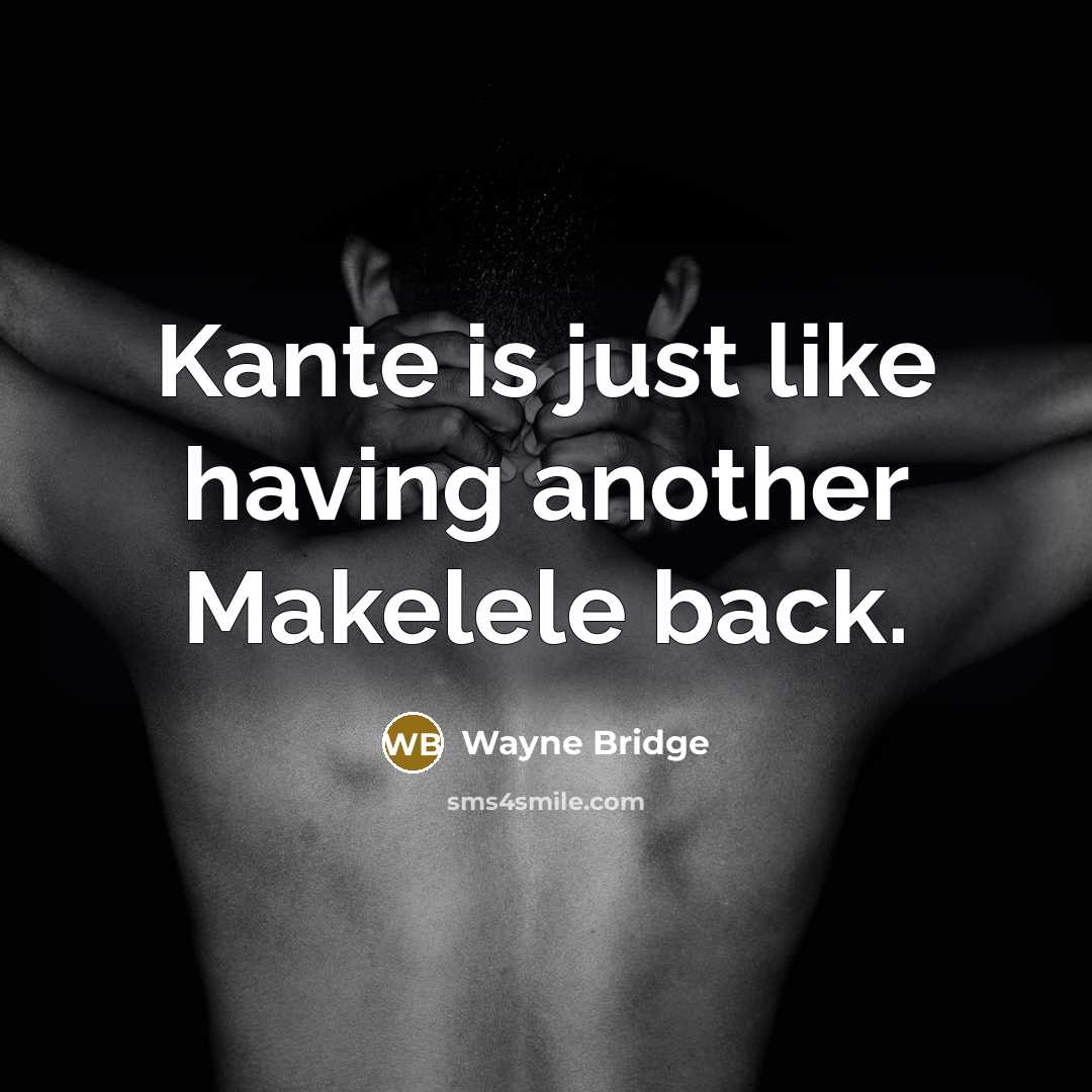 “Kante is just like having another Makelele back.” quote by Wayne Bridge