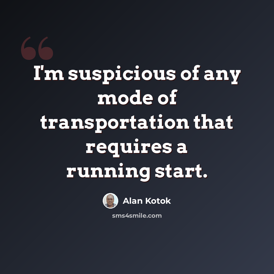 “I'm suspicious of any mode of transportation that requires a running start.” quote by Alan Kotok