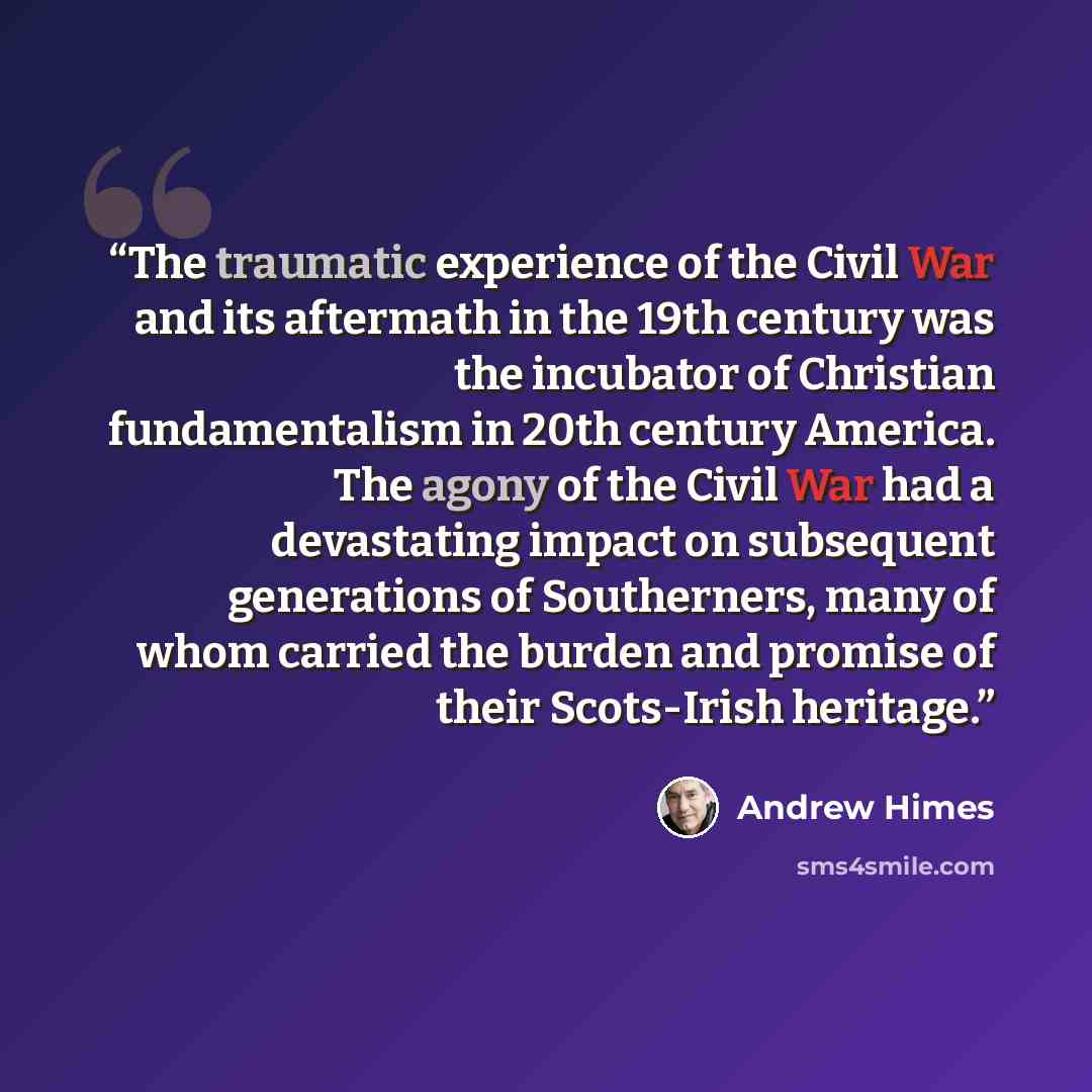 “The traumatic experience of the Civil War and its aftermath in the 19th century was the incubator of Christian fundamentalism in 20th century America. The agony of the Civil War had a devastating impact on subsequent generations of Southerners, many of whom carried the burden and promise of their…” quote by Andrew Himes