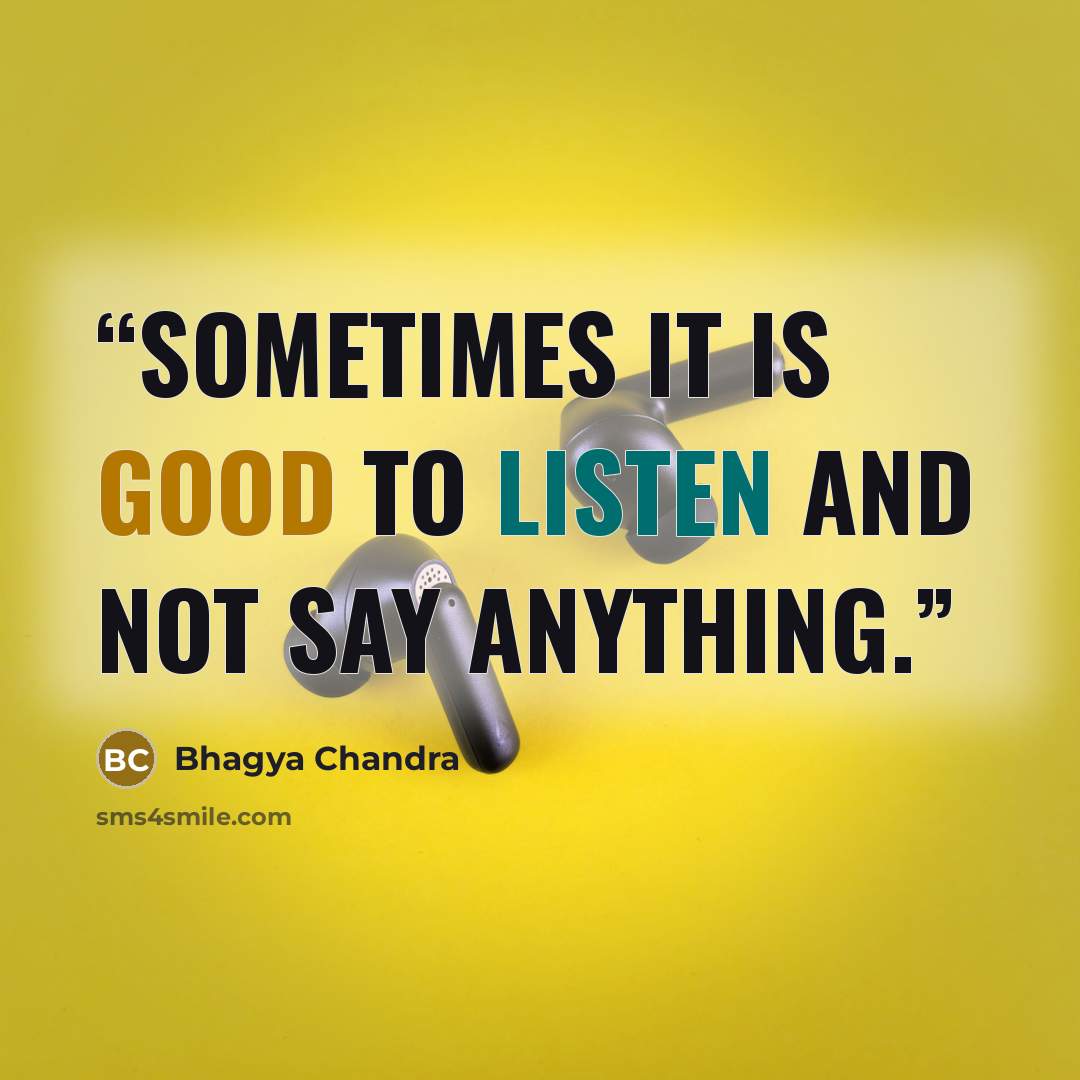 “Sometimes it is good to listen and not say anything.” quote by Bhagya Chandra