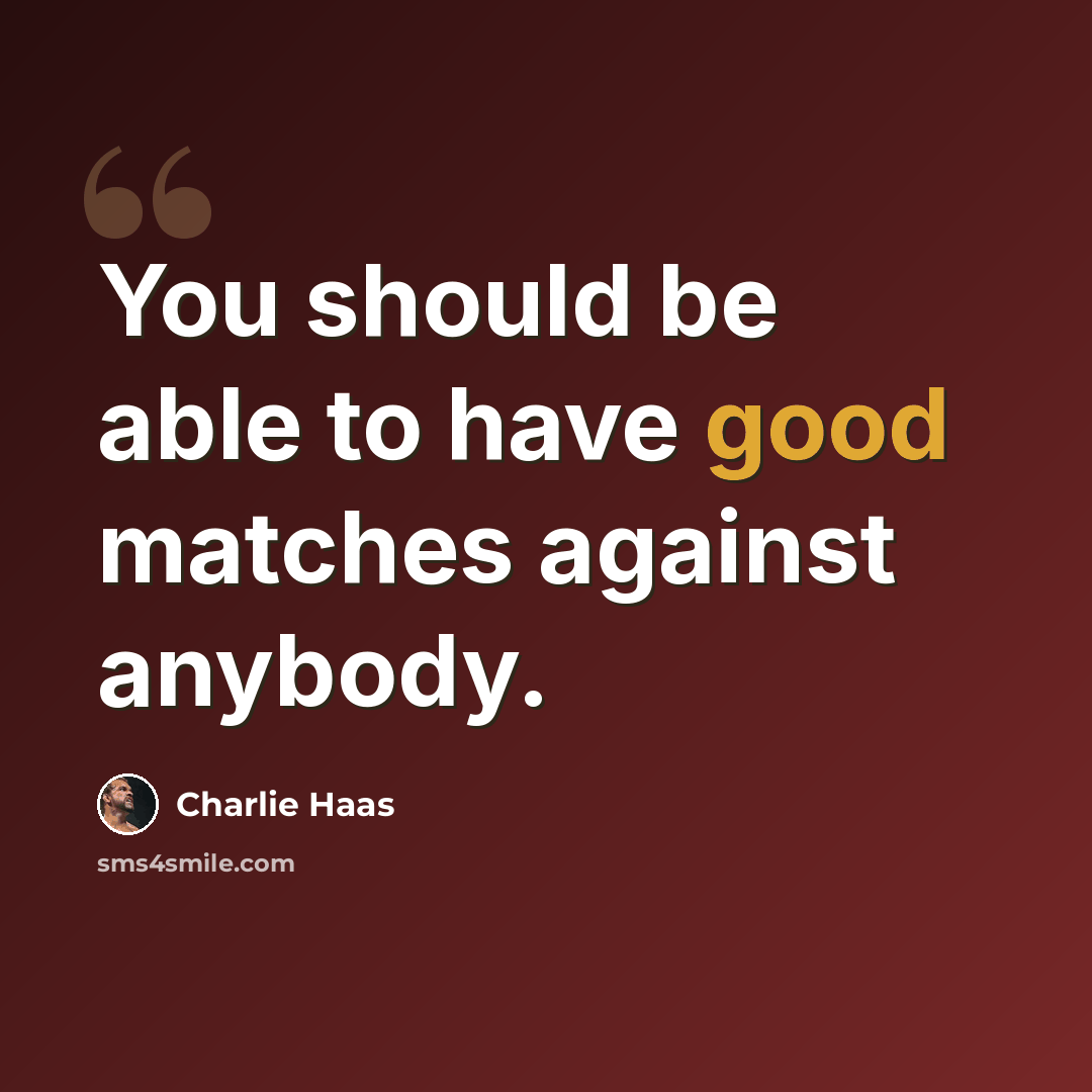 “You should be able to have good matches against anybody.” quote by Charlie Haas