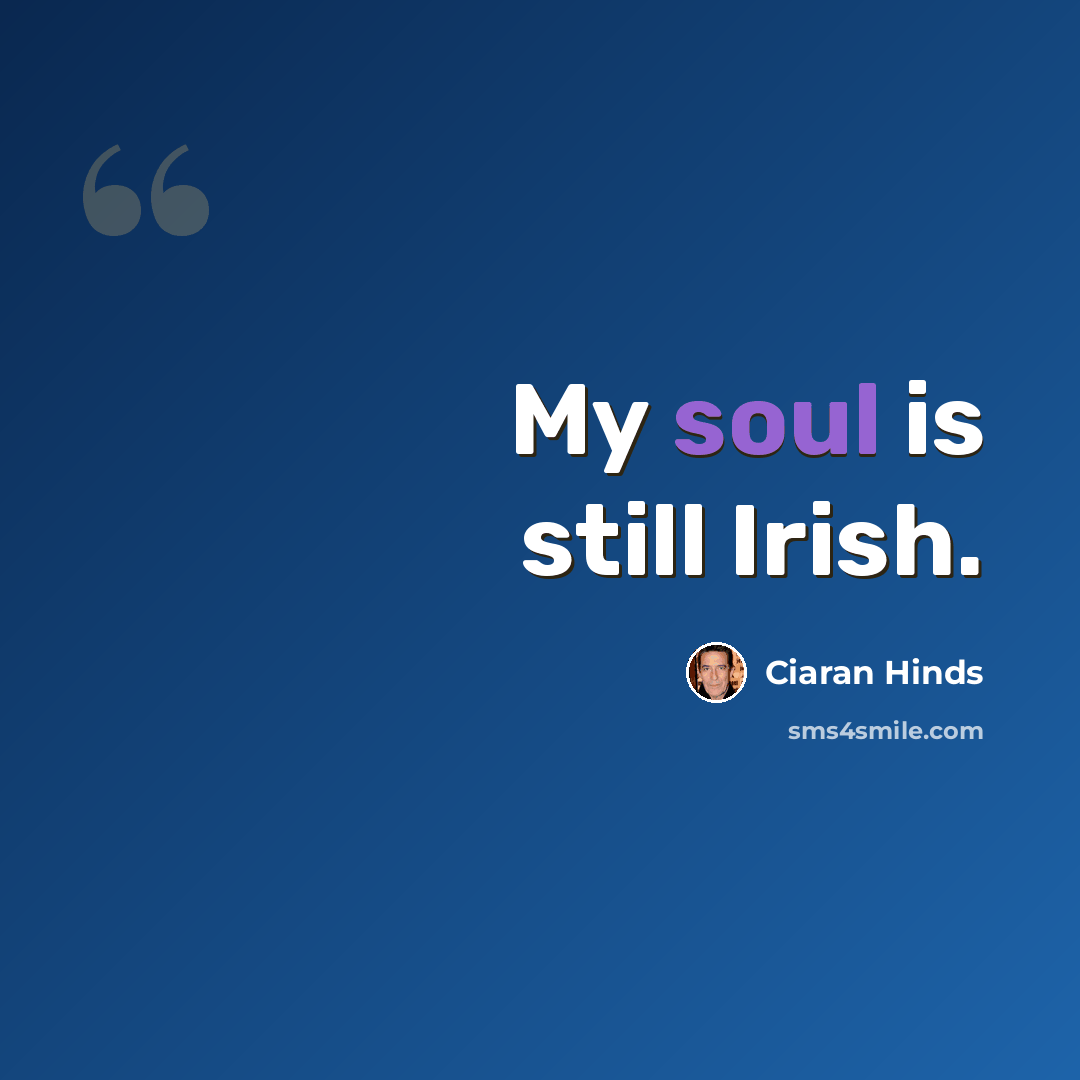 “My soul is still Irish.” quote by Ciaran Hinds