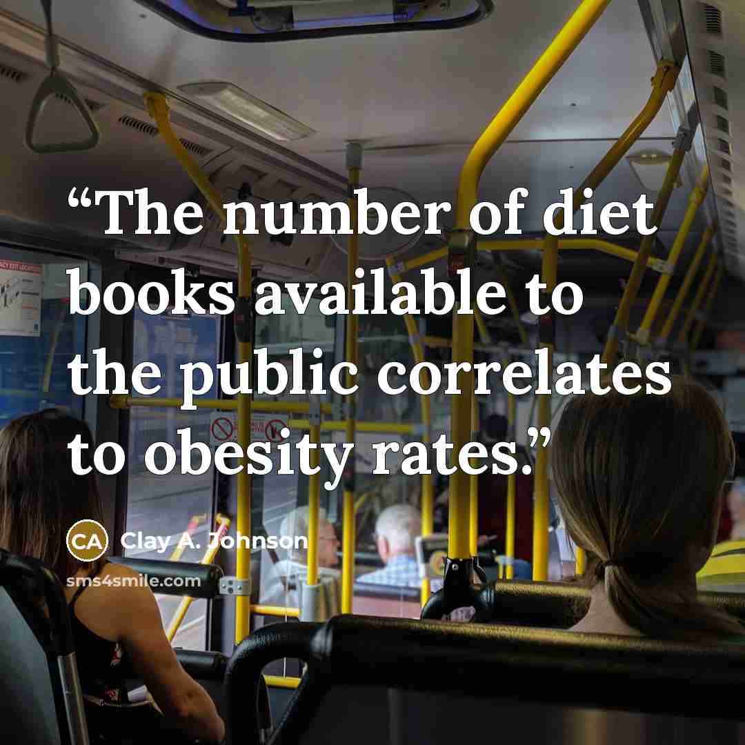 “The number of diet books available to the public correlates to obesity rates.” quote by Clay A. Johnson
