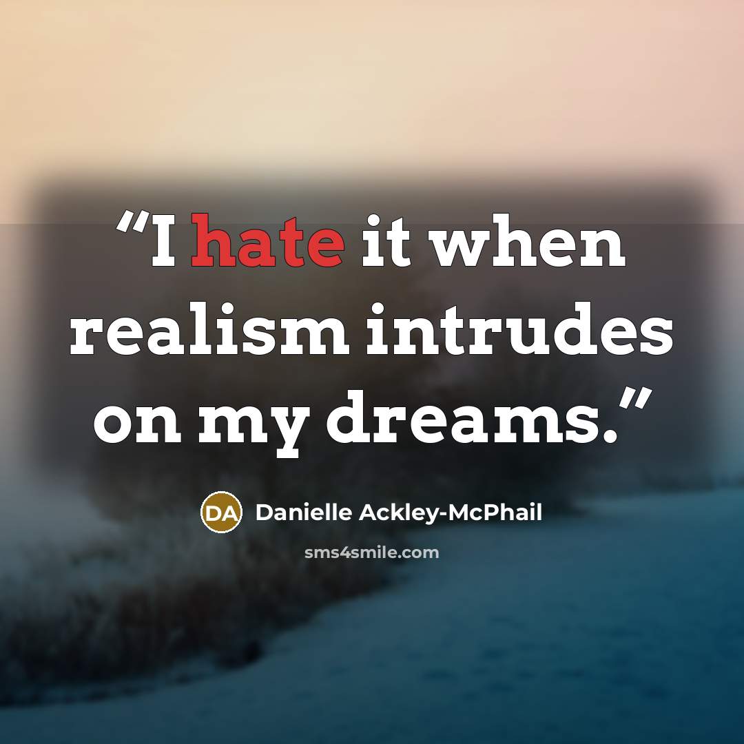 “I hate it when realism intrudes on my dreams.” quote by Danielle Ackley-McPhail