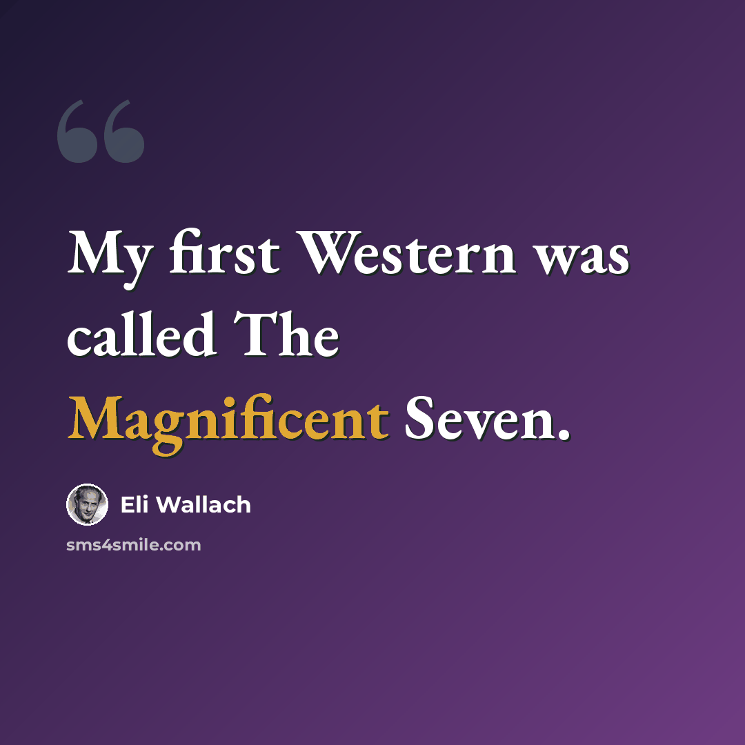 “My first Western was called The Magnificent Seven.” quote by Eli Wallach