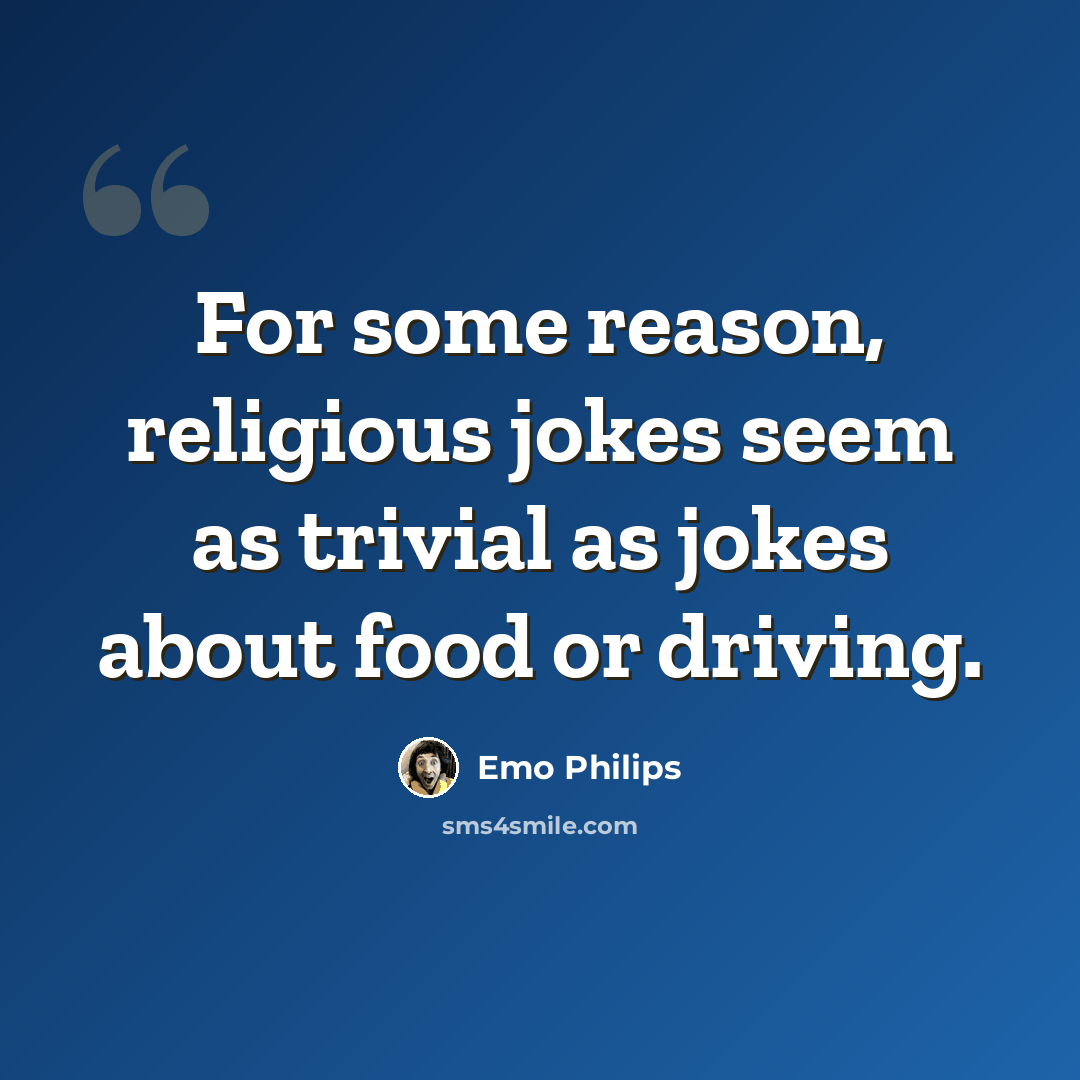 “For some reason, religious jokes seem as trivial as jokes about food or driving.” quote by Emo Philips