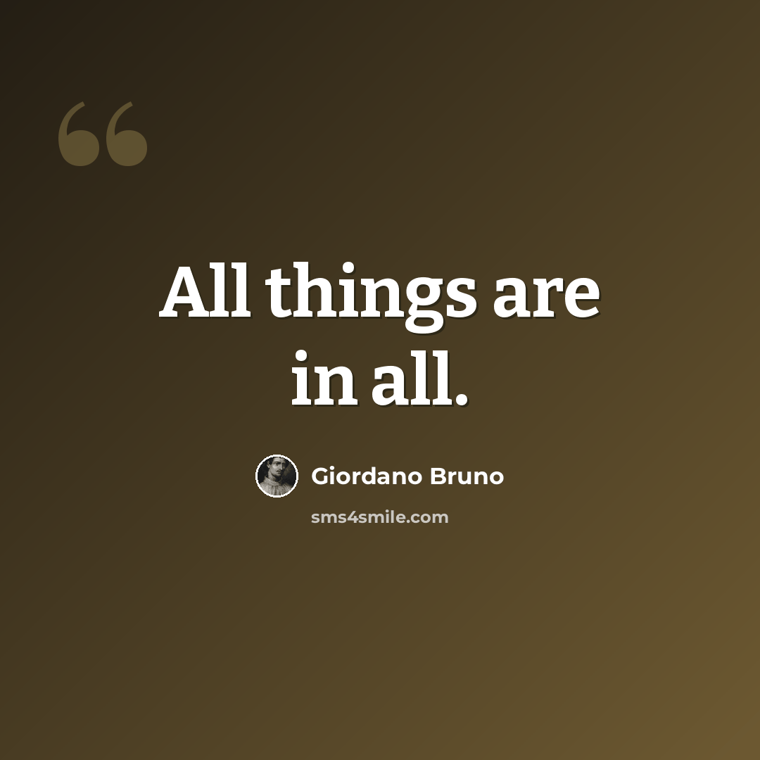 “All things are in all.” quote by Giordano Bruno