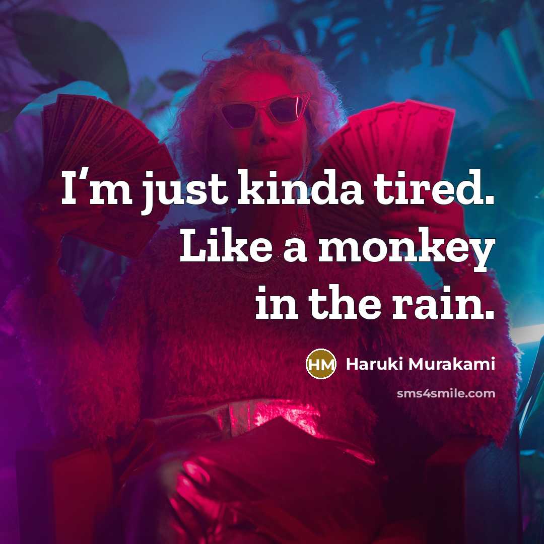 “I’m just kinda tired. Like a monkey in the rain.” quote by Haruki Murakami