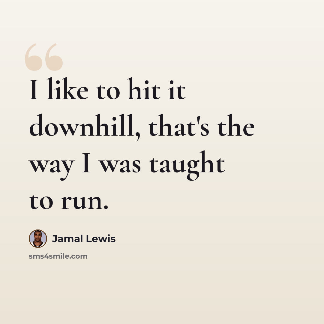 “I like to hit it downhill, that's the way I was taught to run.” quote by Jamal Lewis