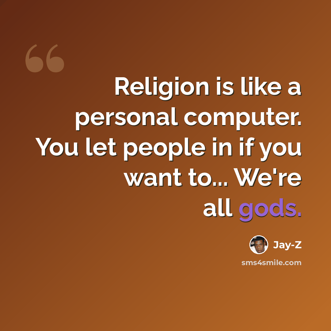 “Religion is like a personal computer. You let people in if you want to... We're all gods.” quote by Jay-Z