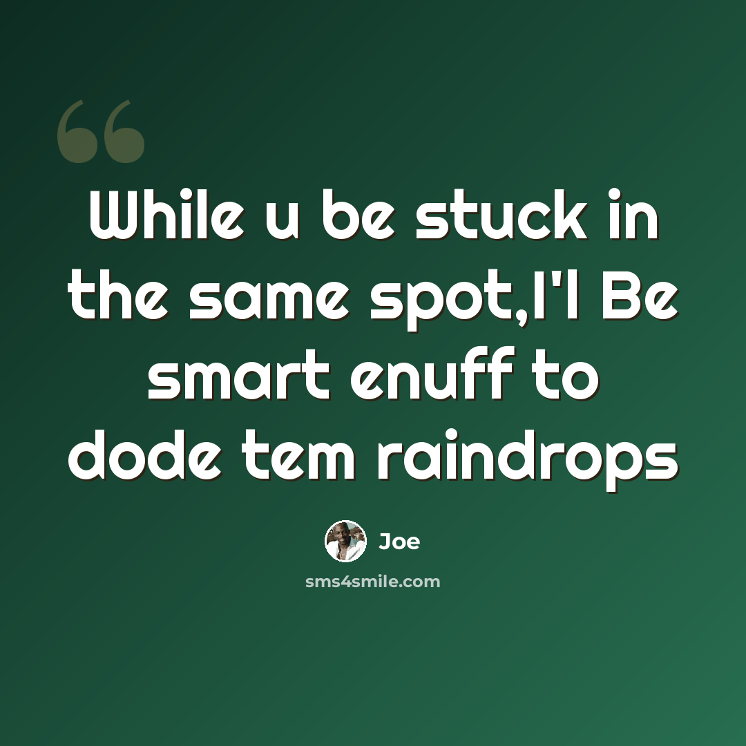 “While u be stuck in the same spot,I'l Be smart enuff to dode tem raindrops” quote by Joe