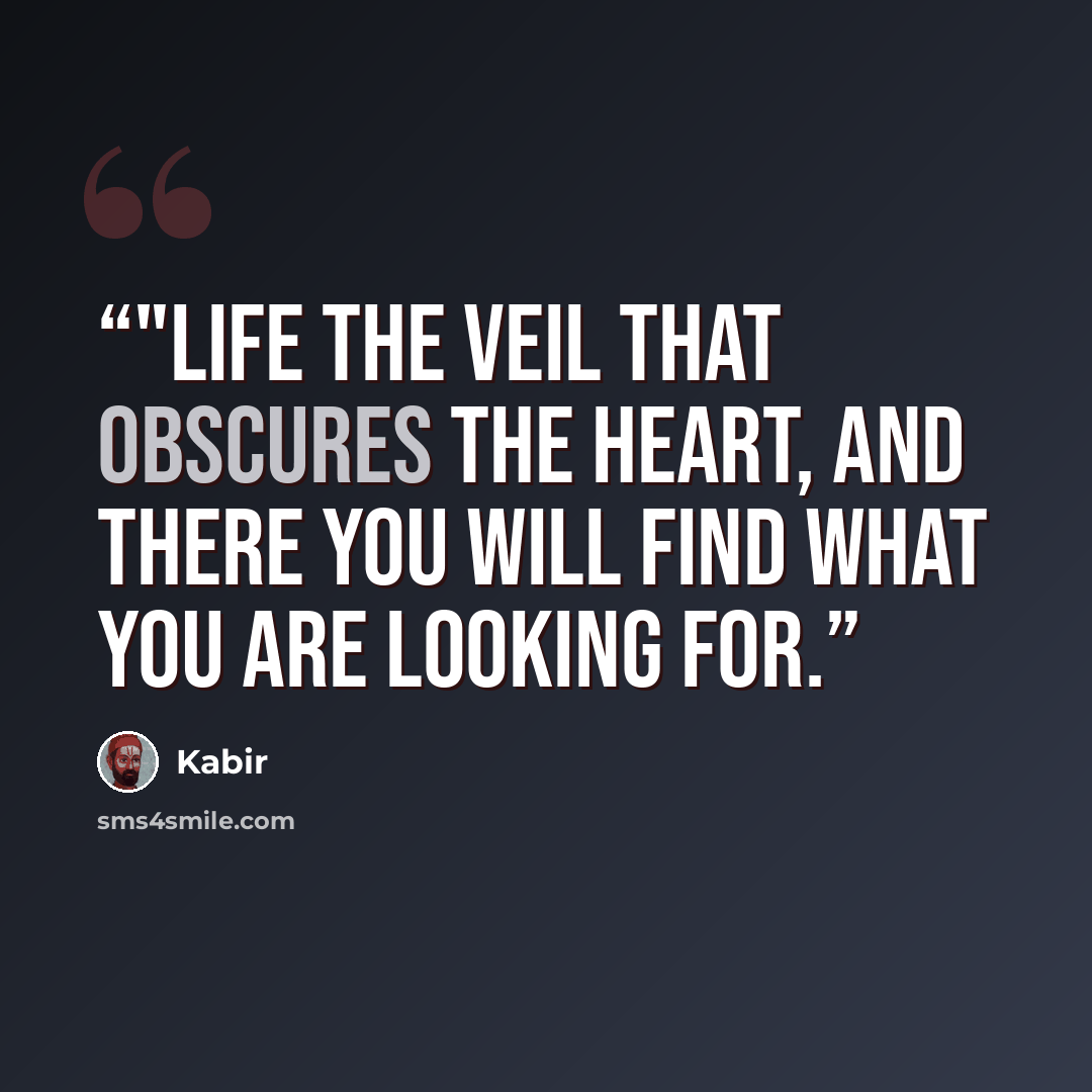 “‎"Life the veil that obscures the heart, and there you will find what you are looking for.” quote by Kabir