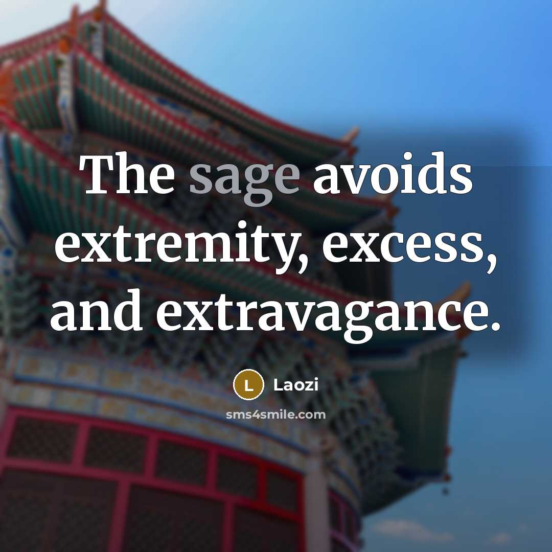 “The sage avoids extremity, excess, and extravagance.” quote by Laozi