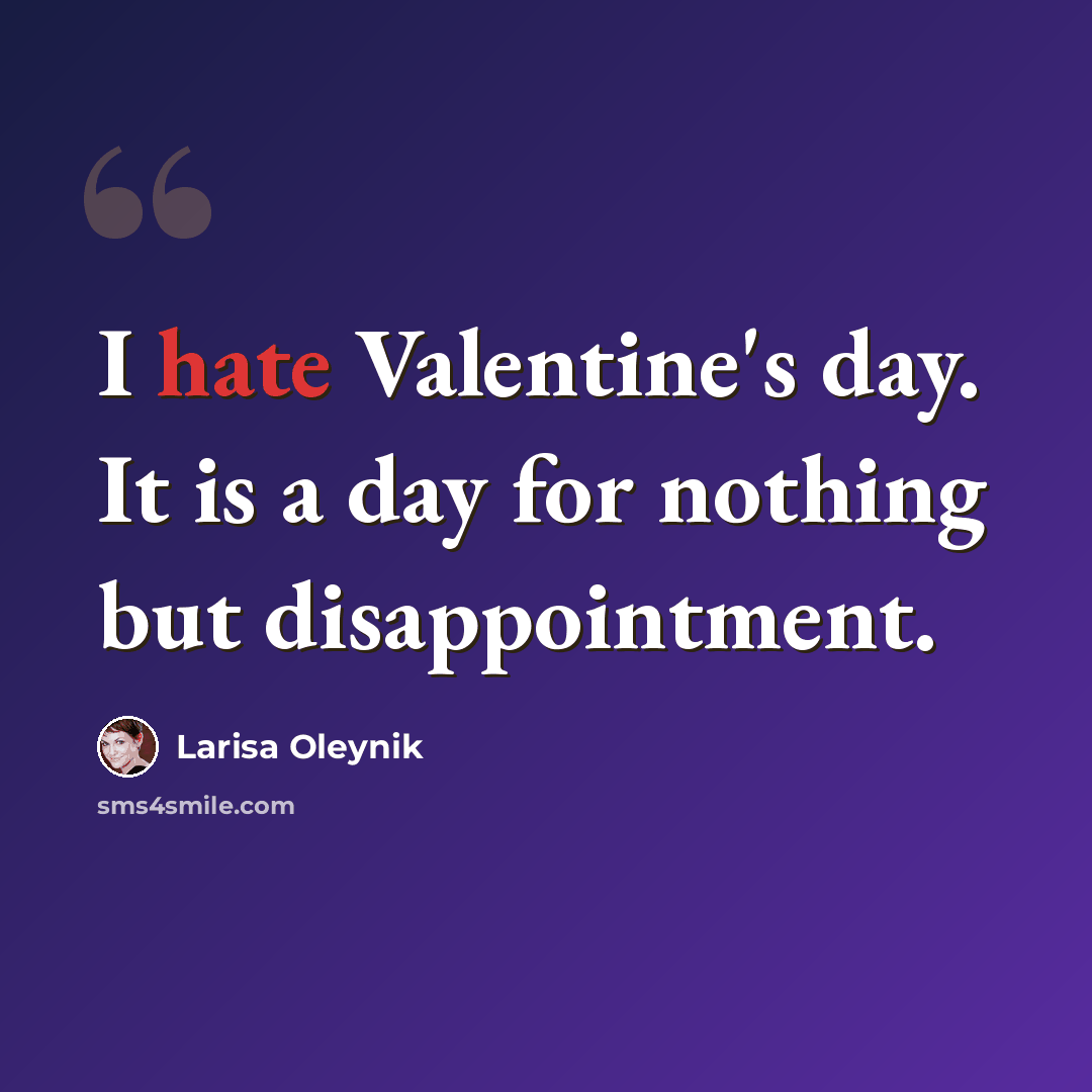 “I hate Valentine's day. It is a day for nothing but disappointment.” quote by Larisa Oleynik