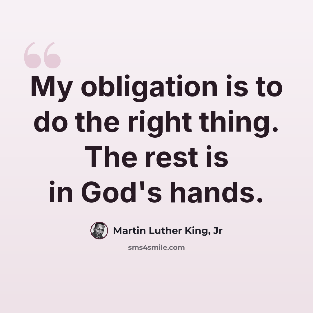 “My obligation is to do the right thing. The rest is in God's hands.” quote by Martin Luther King, Jr