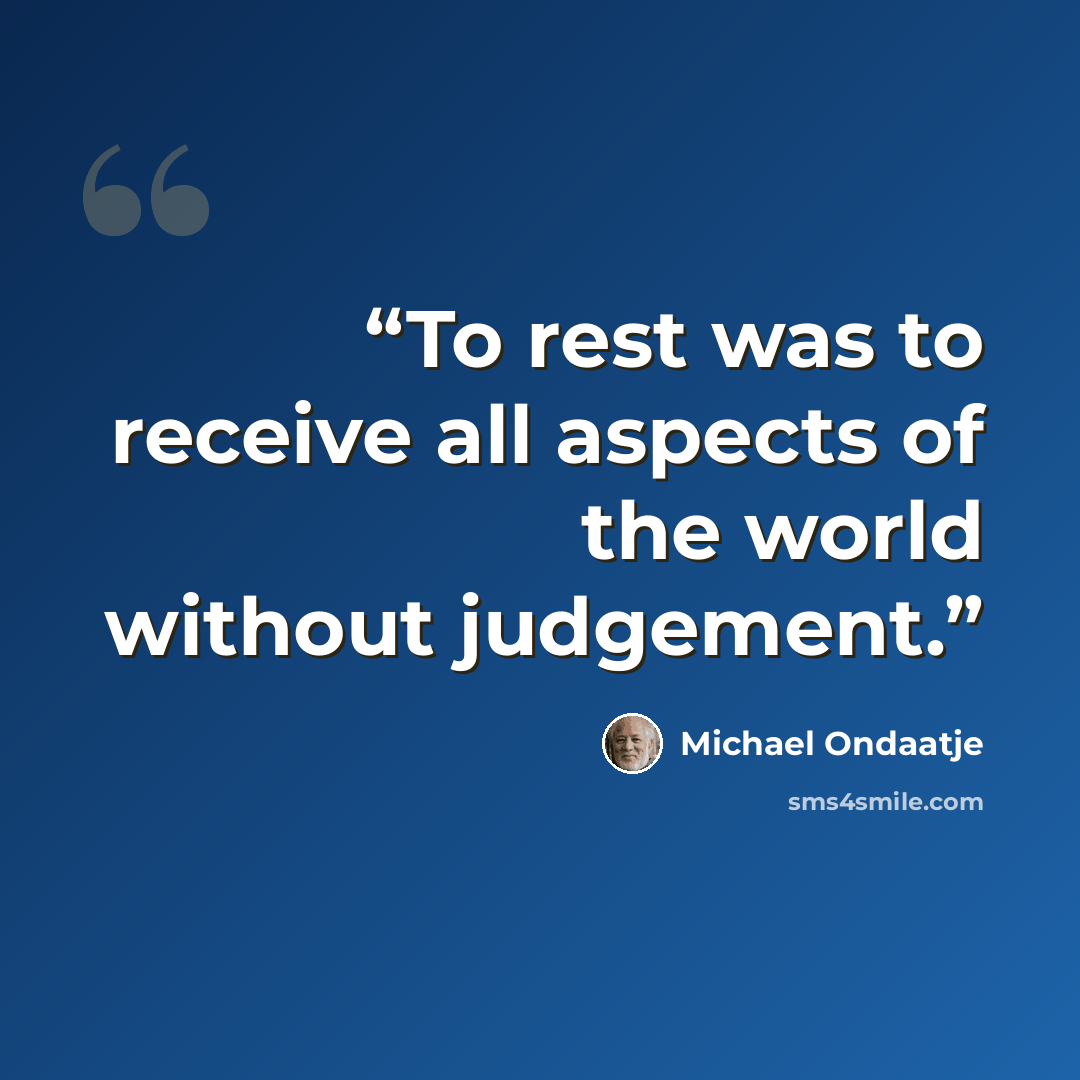 “To rest was to receive all aspects of the world without judgement.” quote by Michael Ondaatje