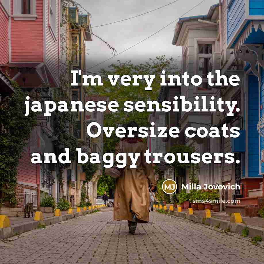 “I'm very into the japanese sensibility. Oversize coats and baggy trousers.” quote by Milla Jovovich