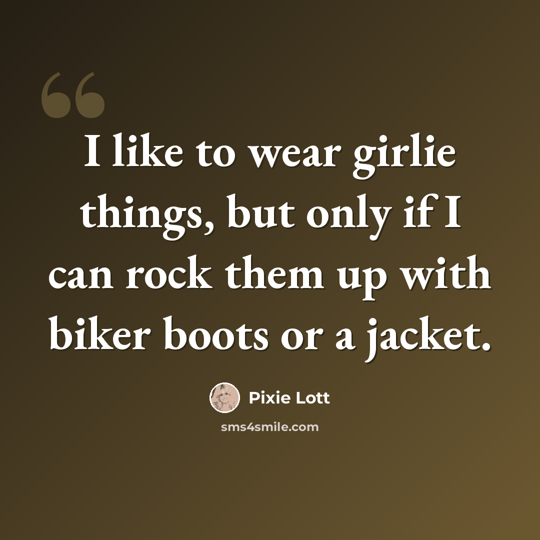 “I like to wear girlie things, but only if I can rock them up with biker boots or a jacket.” quote by Pixie Lott