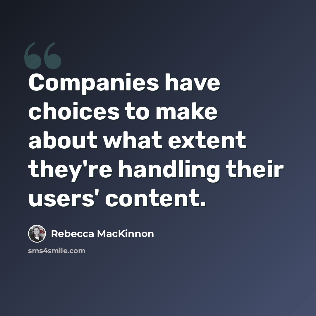 “Companies have choices to make about what extent they're handling their users' content.” quote by Rebecca MacKinnon