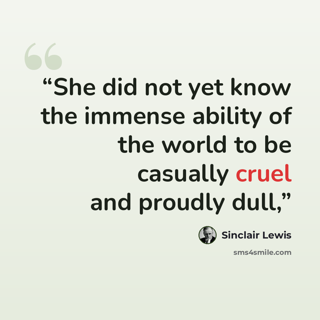 “She did not yet know the immense ability of the world to be casually cruel and proudly dull,” quote by Sinclair Lewis