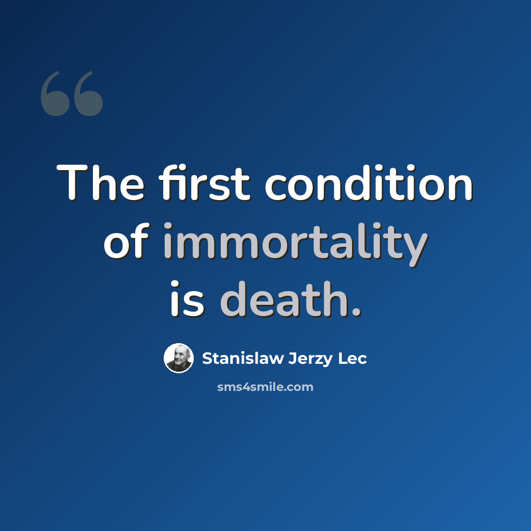 “The first condition of immortality is death.” quote by Stanislaw Jerzy Lec