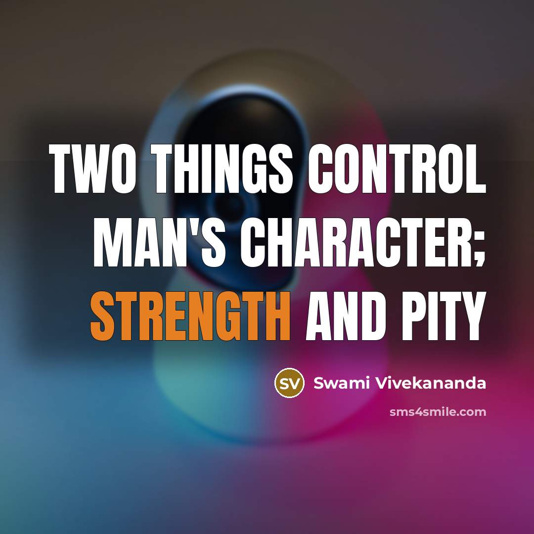 “Two things control man's character; Strength and Pity” quote by Swami Vivekananda