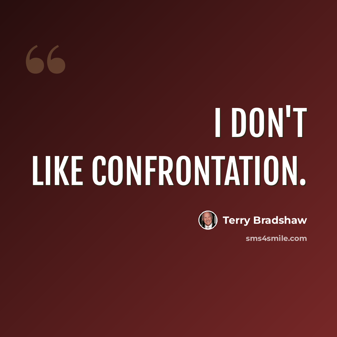 “I don't like confrontation.” quote by Terry Bradshaw