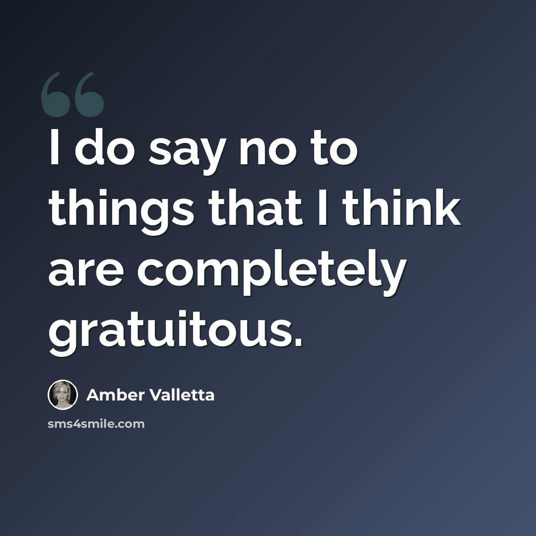 “I do say no to things that I think are completely gratuitous.” quote by Amber Valletta