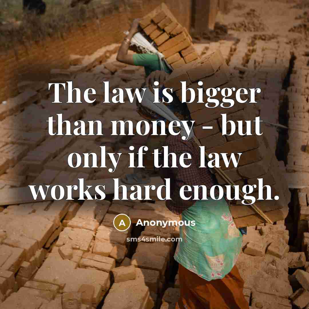 “The law is bigger than money - but only if the law works hard enough.” quote by Anonymous