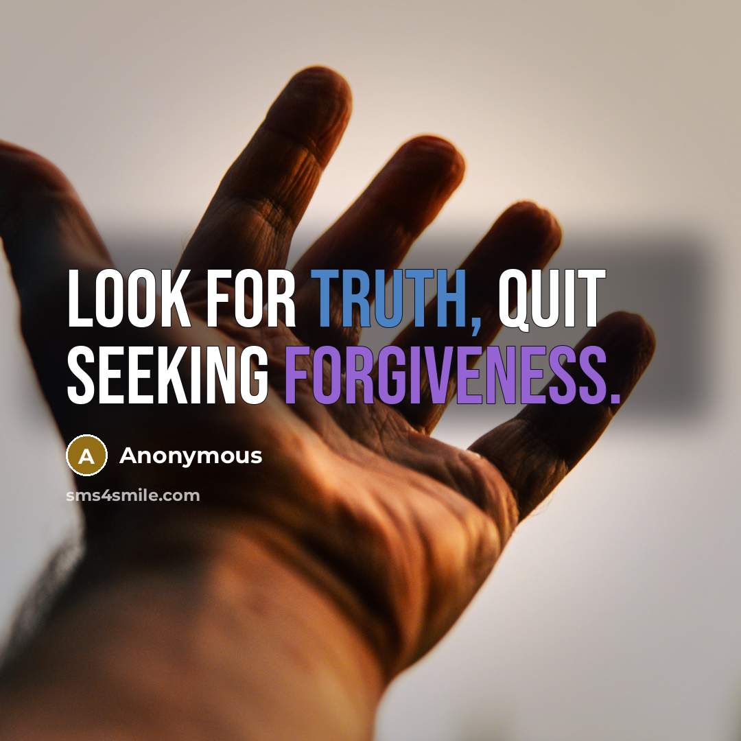 “Look for truth, quit seeking forgiveness.” quote by Anonymous