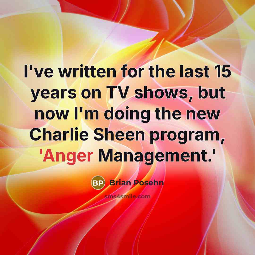 “I've written for the last 15 years on TV shows, but now I'm doing the new Charlie Sheen program, 'Anger Management.'” quote by Brian Posehn