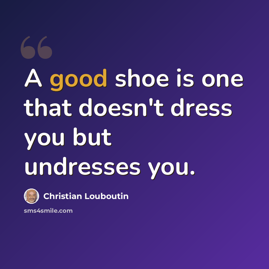 “A good shoe is one that doesn't dress you but undresses you.” quote by Christian Louboutin