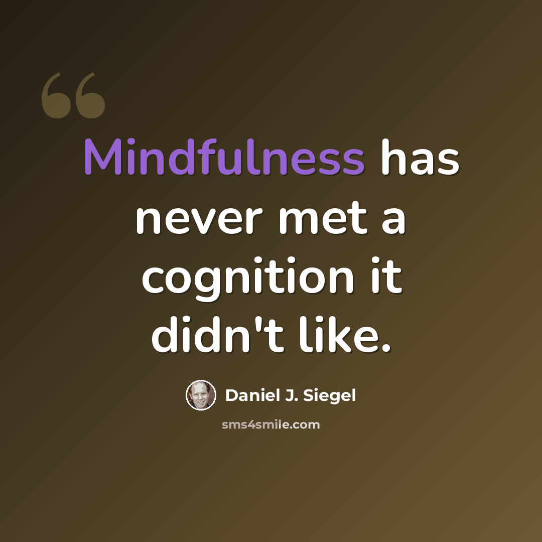 “Mindfulness has never met a cognition it didn't like.” quote by Daniel J. Siegel