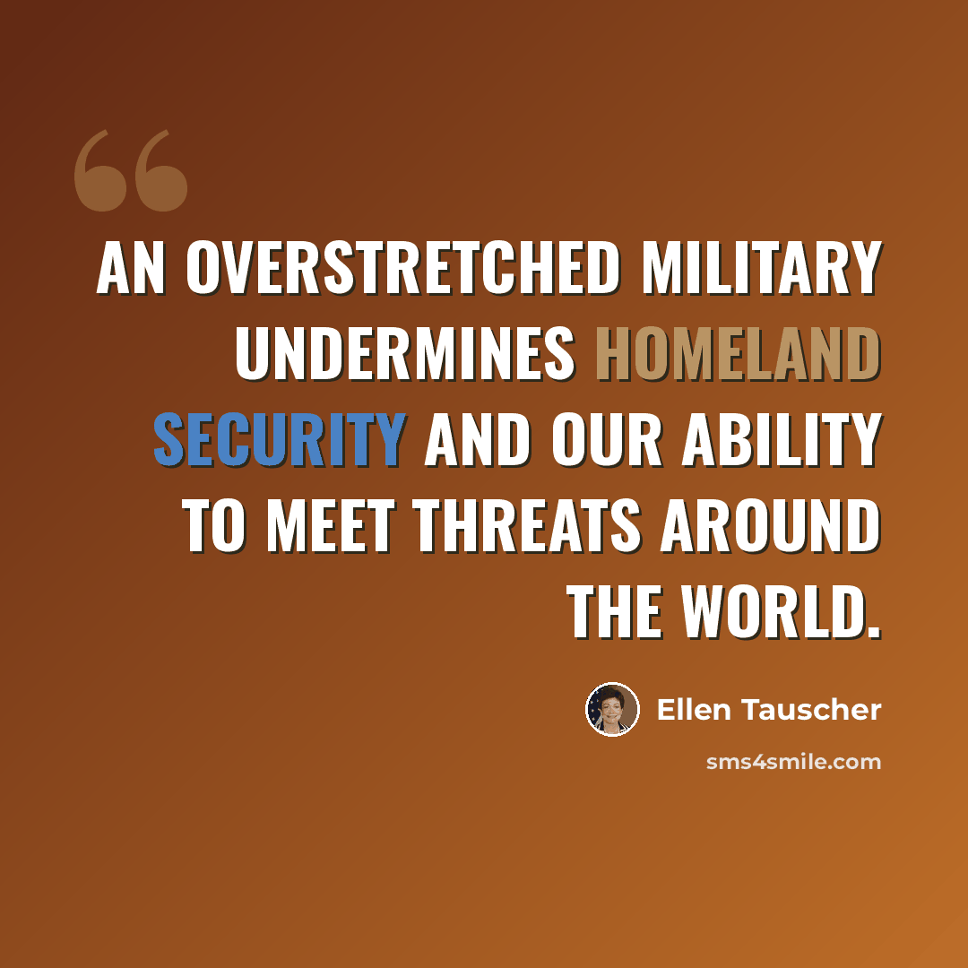 “An overstretched military undermines homeland security and our ability to meet threats around the world.” quote by Ellen Tauscher