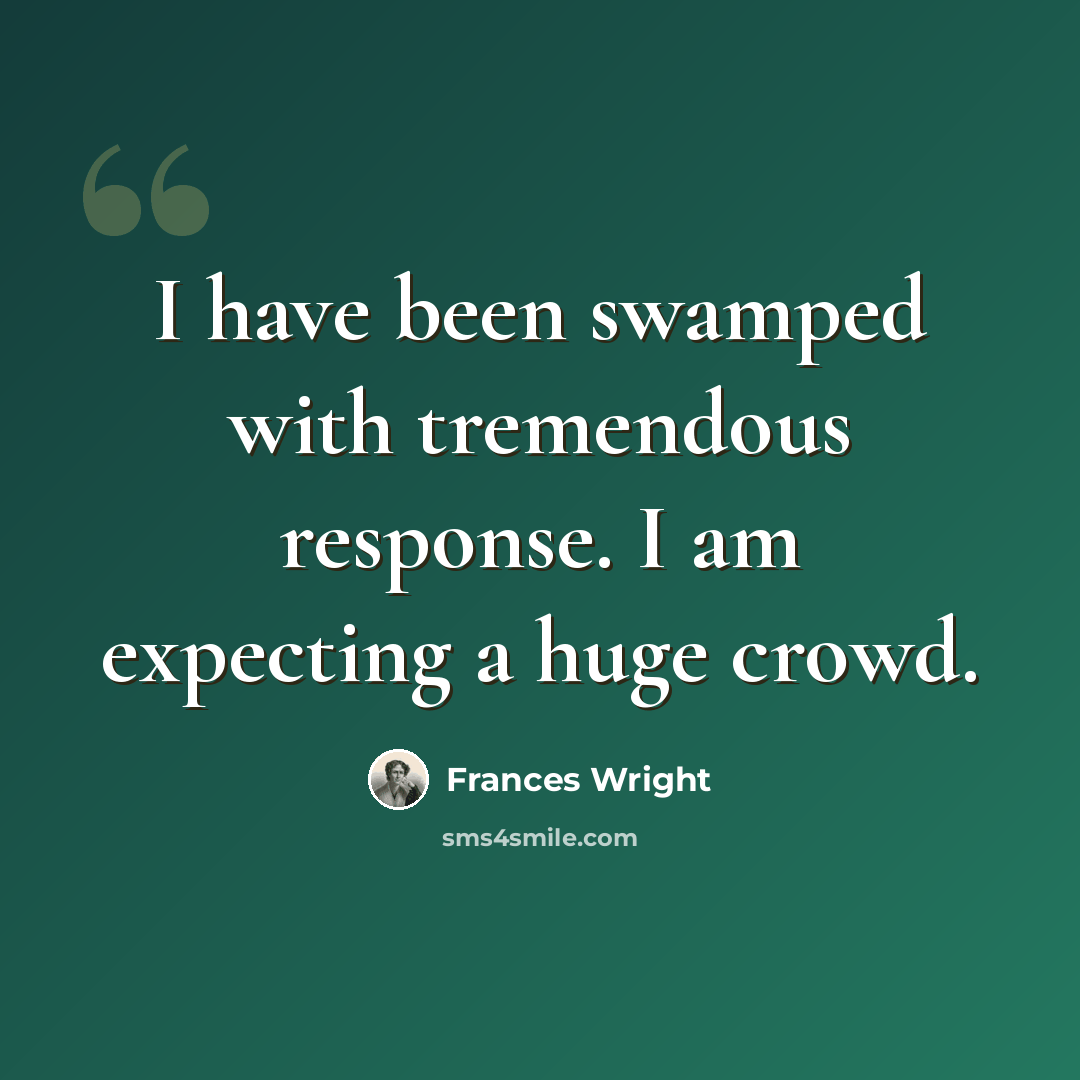 “I have been swamped with tremendous response. I am expecting a huge crowd.” quote by Frances Wright