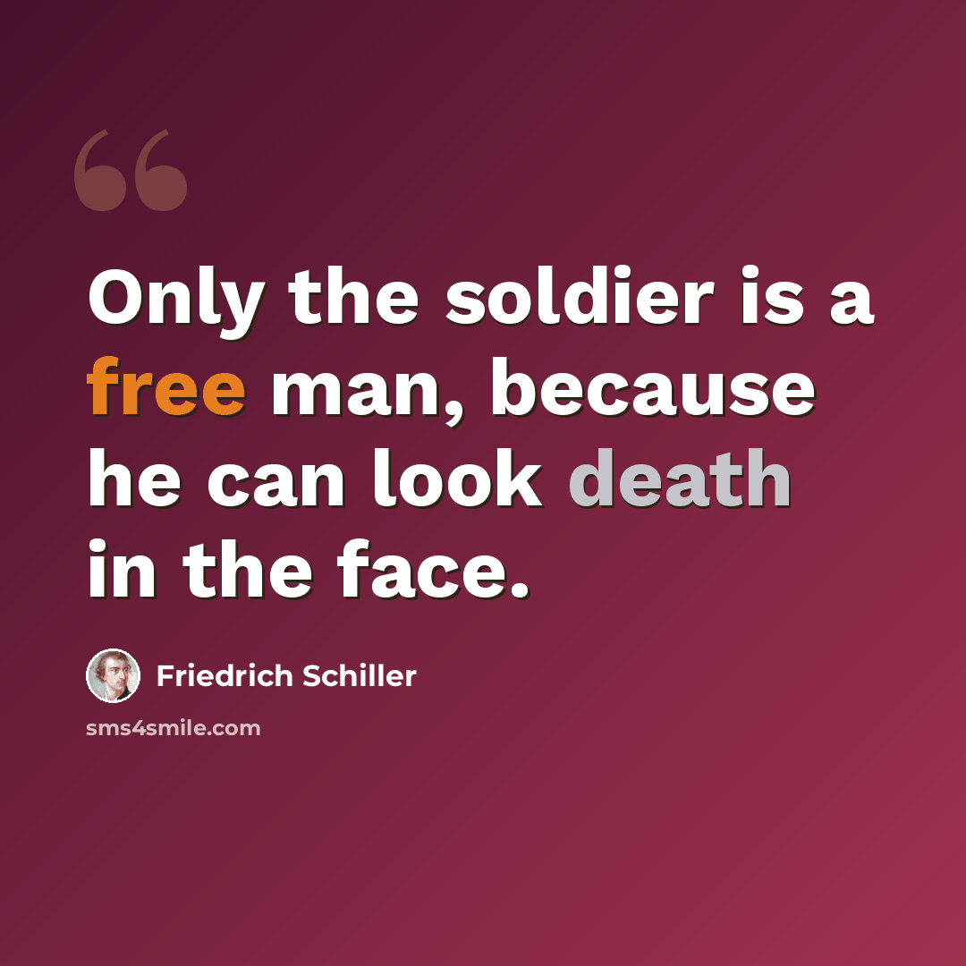 “Only the soldier is a free man, because he can look death in the face.” quote by Friedrich Schiller