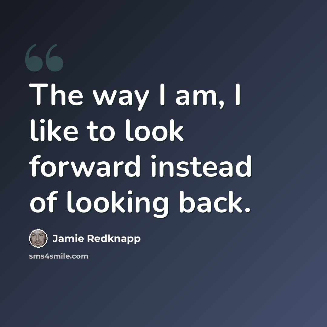 “The way I am, I like to look forward instead of looking back.” quote by Jamie Redknapp