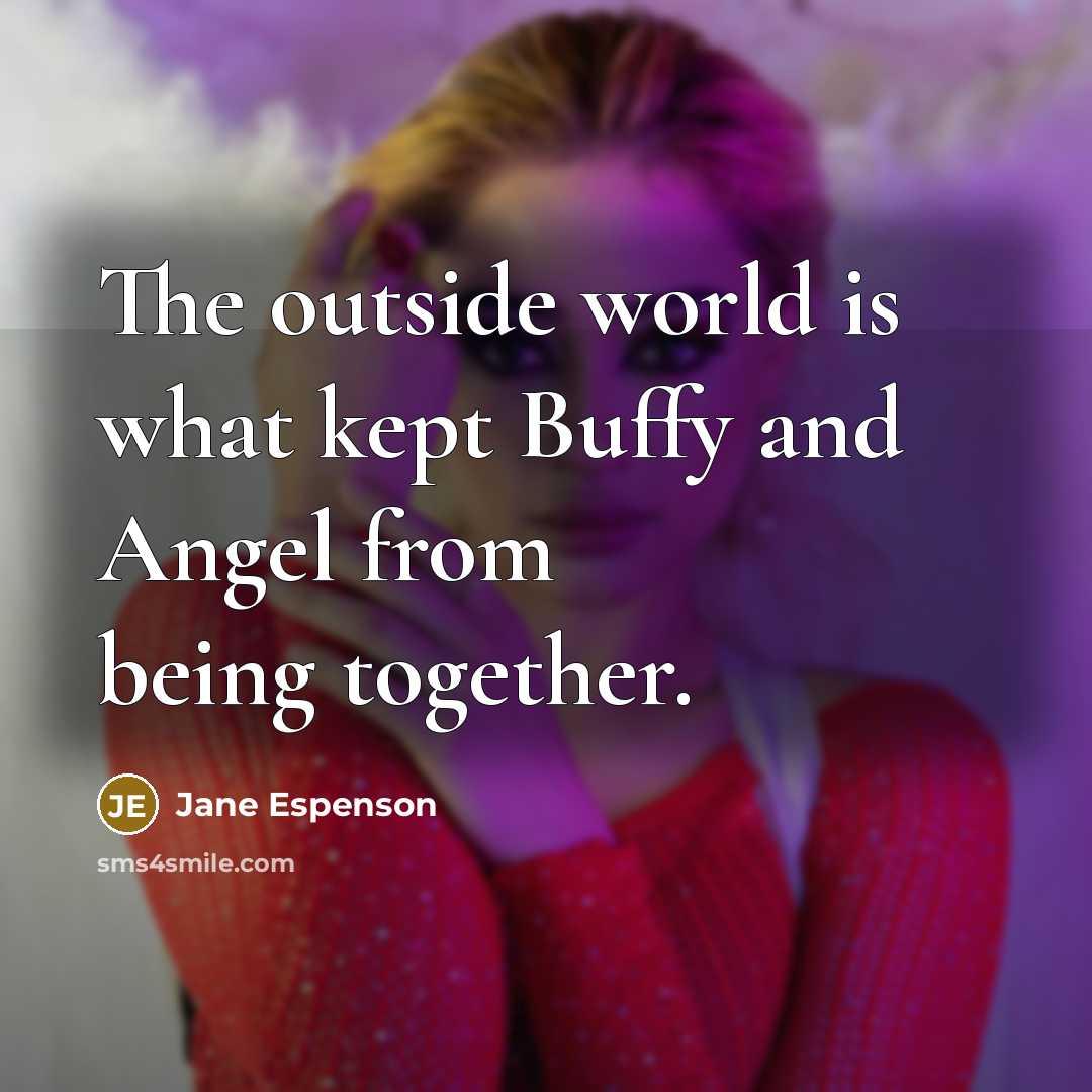 “The outside world is what kept Buffy and Angel from being together.” quote by Jane Espenson