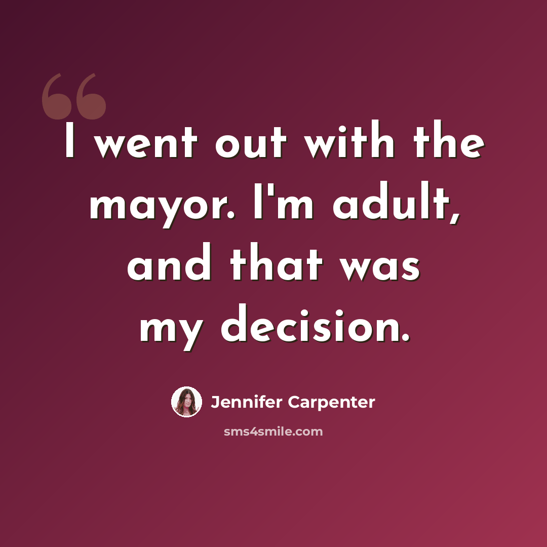 “I went out with the mayor. I'm adult, and that was my decision.” quote by Jennifer Carpenter