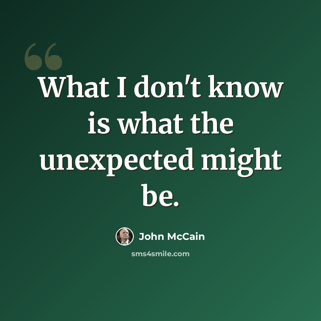 “What I don't know is what the unexpected might be.” quote by John McCain