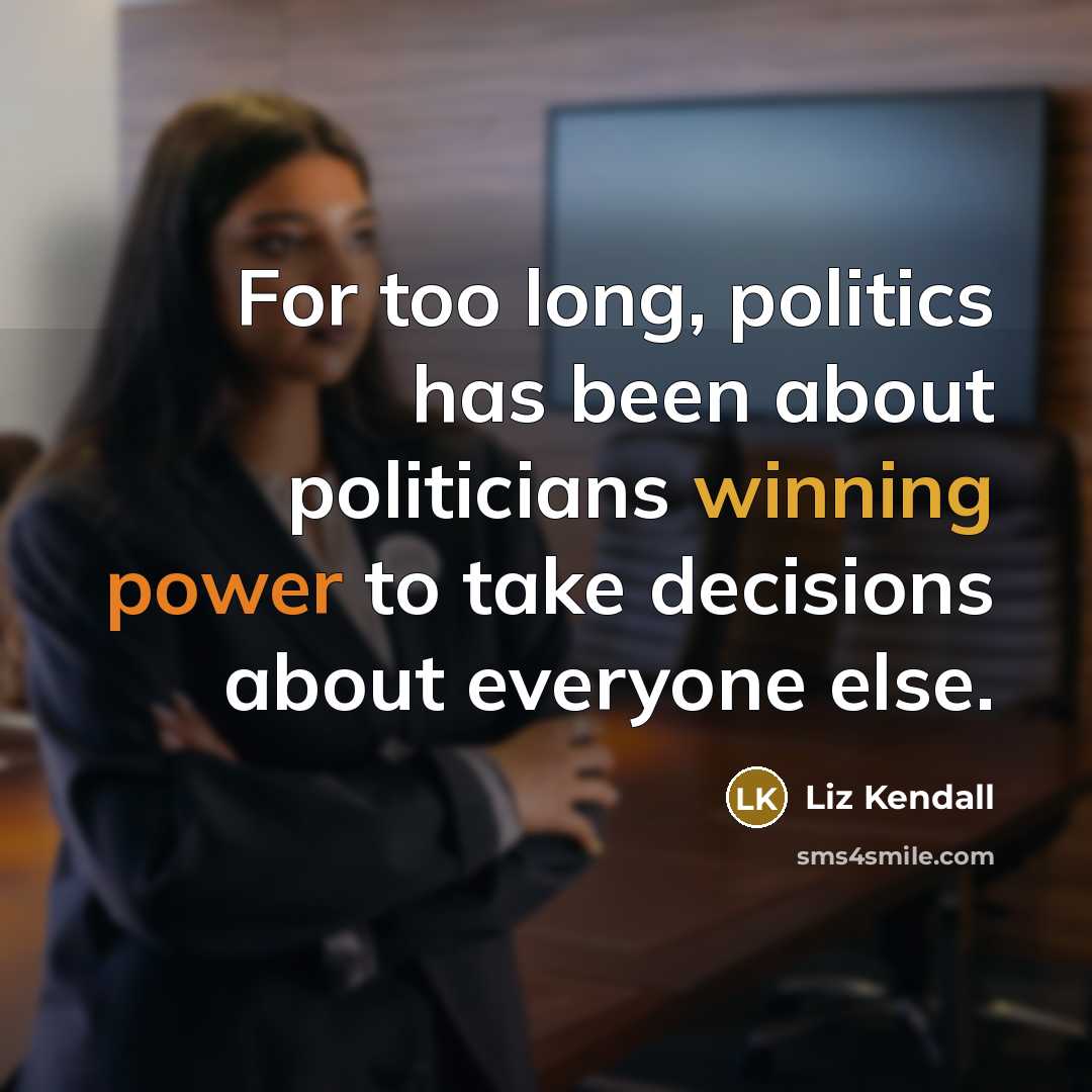 “For too long, politics has been about politicians winning power to take decisions about everyone else.” quote by Liz Kendall